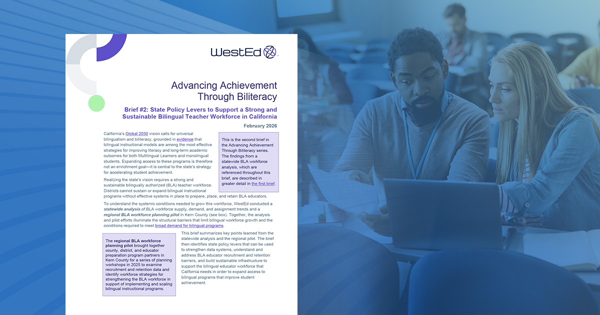 Links to the Advancing Achievement Through Biliteracy, Brief #2: State Policy Levers to Support a Strong and Sustainable Bilingual Teacher Workforce in California resource on WestEd.org